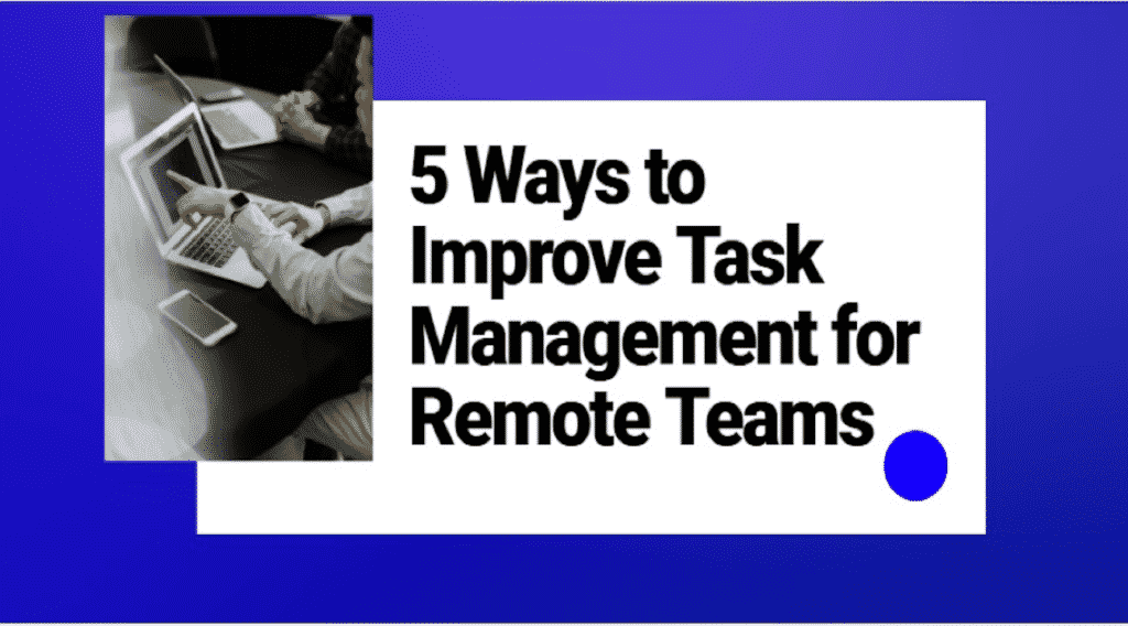 5 Ways to Improve Task Management for Remote Teams