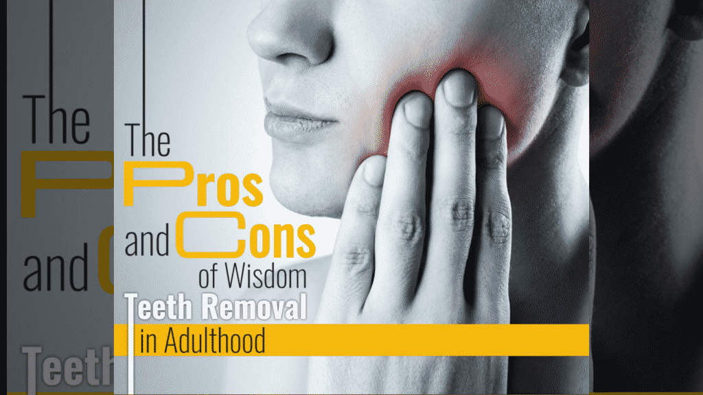 The Pros and Cons of Wisdom Teeth Removal in Adulthood