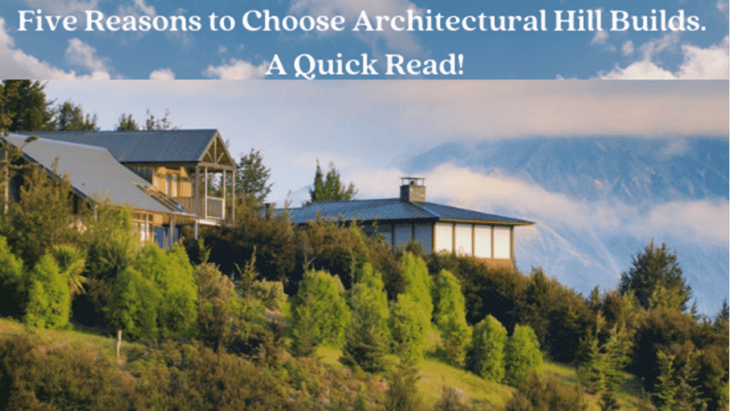 Five Reasons to Choose Architectural Hill Builds. A Quick Read