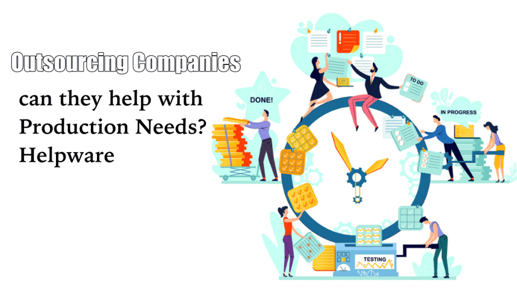 Outsourcing Companies can help with Production Needs? | Helpware