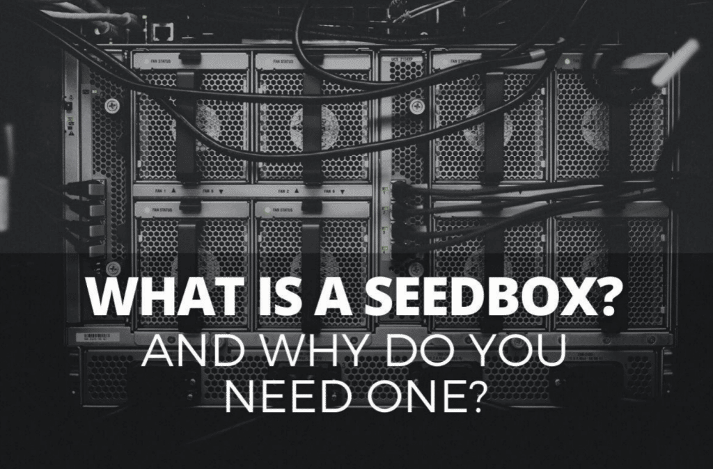 What Is a Seedbox, and Why Do You Want One?