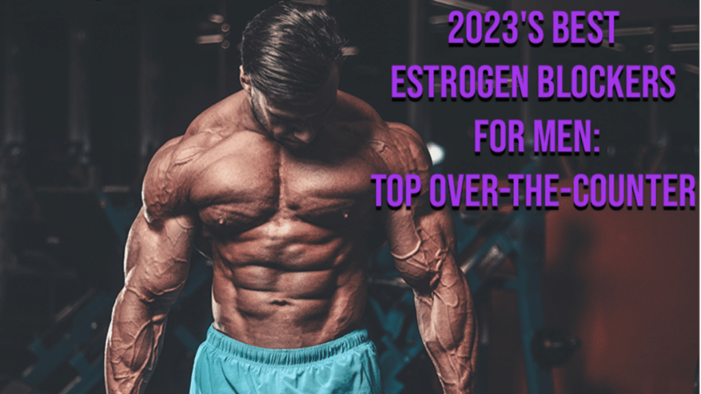 2023s Best Estrogen Blockers for Men Top Over the Counter Anti Estrogen Supplements