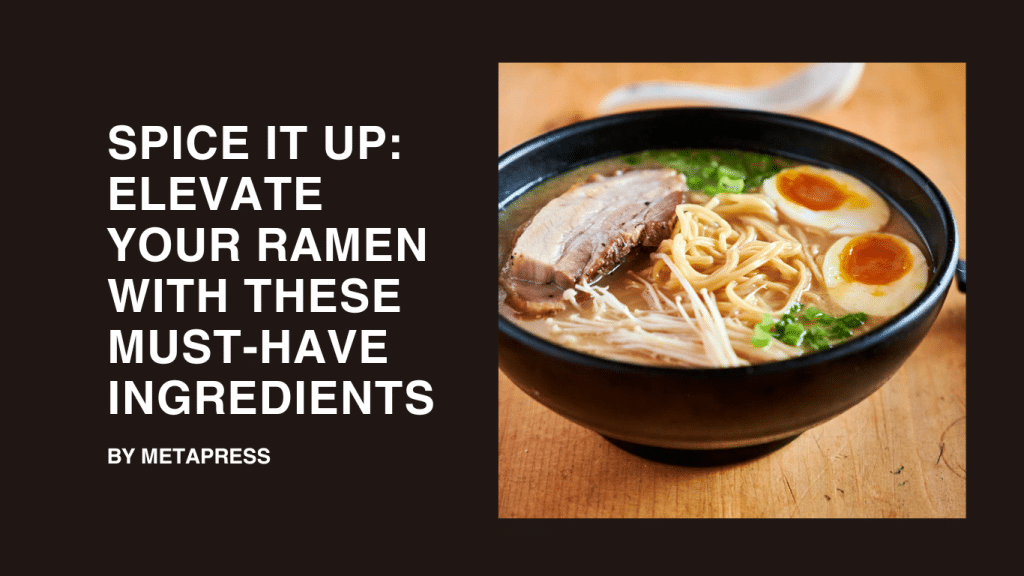 Spice It Up: Elevate Your Ramen with These Must-Have Ingredients