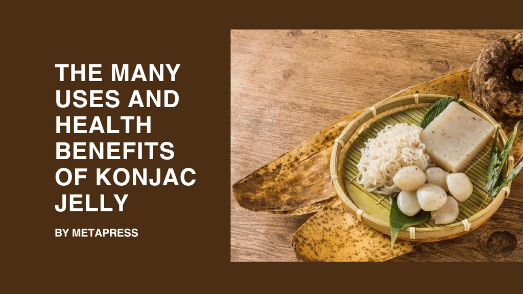 The Many Uses and Health Benefits of Konjac Jelly