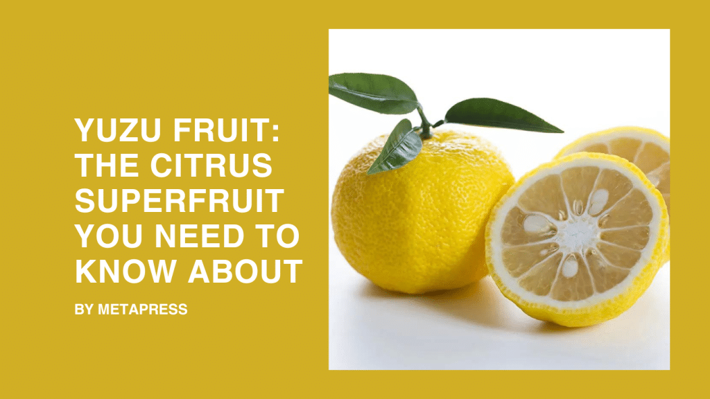 Yuzu Fruit: The Citrus Superfruit You Need to Know About