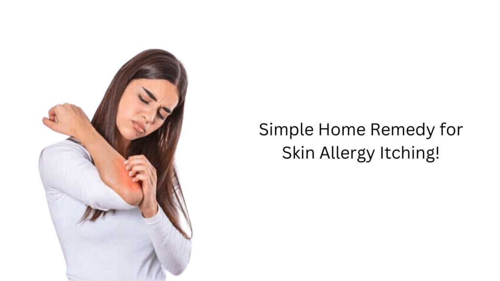 Simple Home Remedy for Skin Allergy Itching!