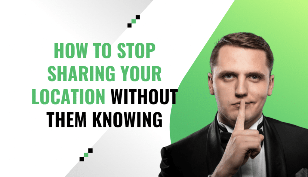 How to Stop Sharing Your Location without Them Knowing