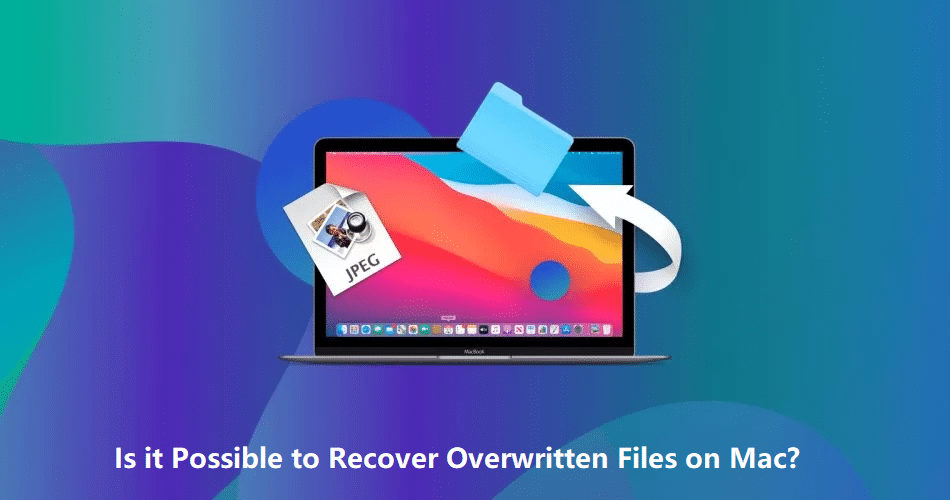 Is it Possible to Recover Overwritten Files on Mac?