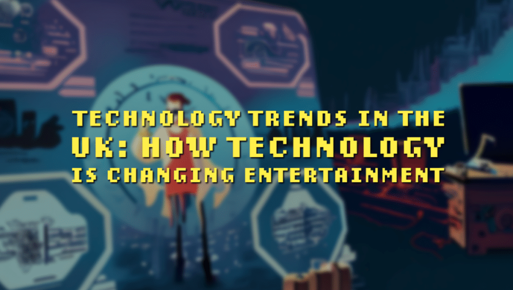 Technology trends in the UK How technology is changing entertainment