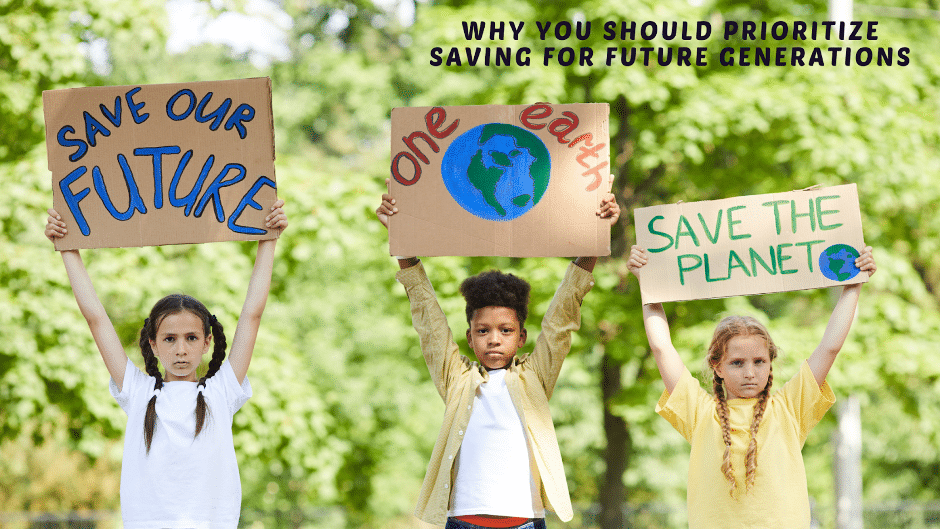 Why You Should Prioritize Saving for Future Generations