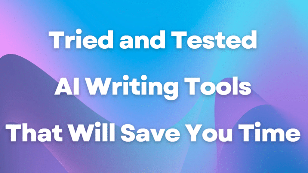 Tried and Tested AI Writing Tools that Will Save You Time