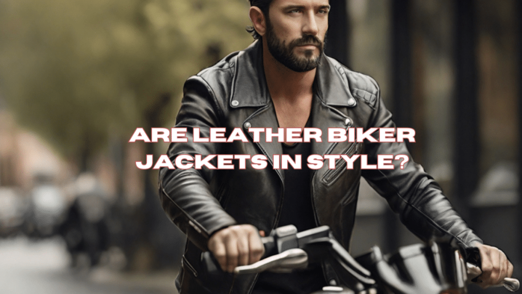 Are leather biker jackets still in style? [2024 Updated]