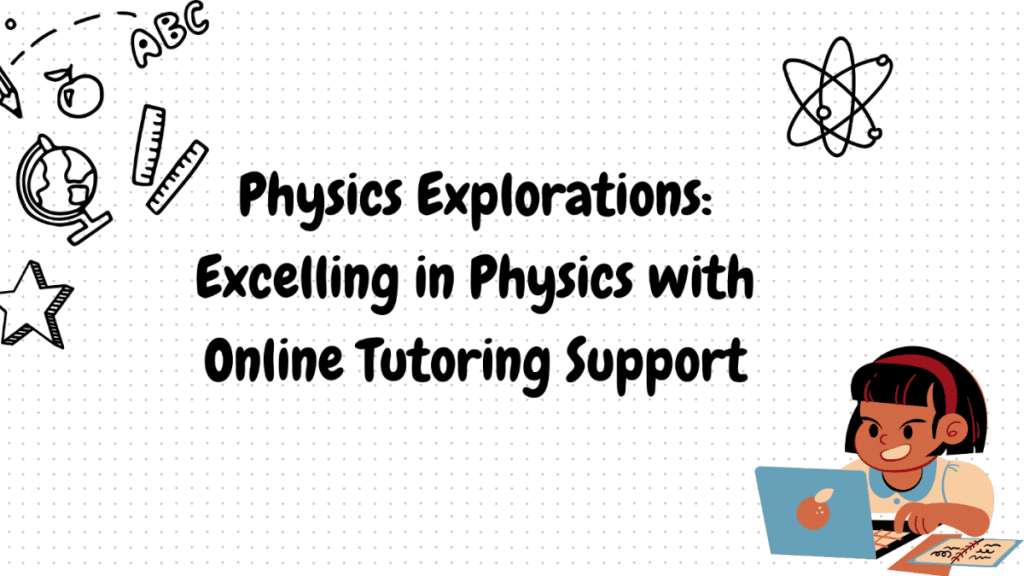 Physics Explorations Excelling in Physics with Online Tutoring Support