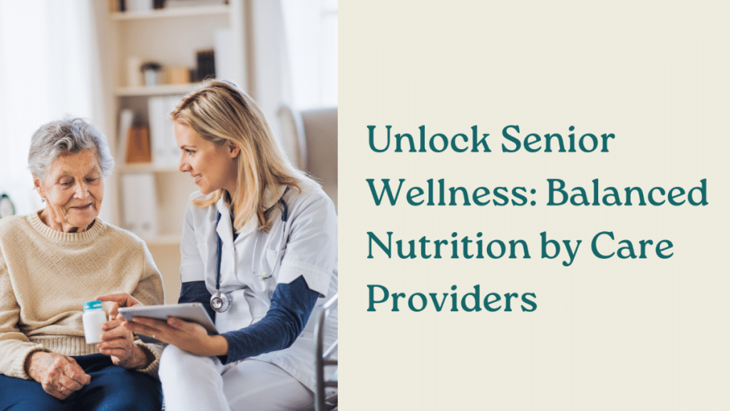 Unlock Senior Wellness Balanced Nutrition by Care Providers