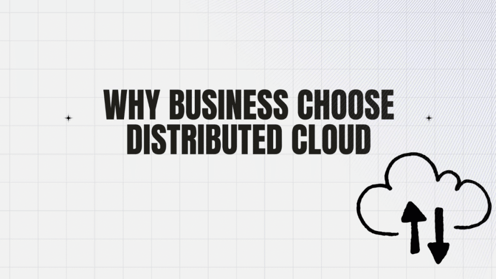 Why Businesses Choose Distributed Clouds to Improve Efficiency