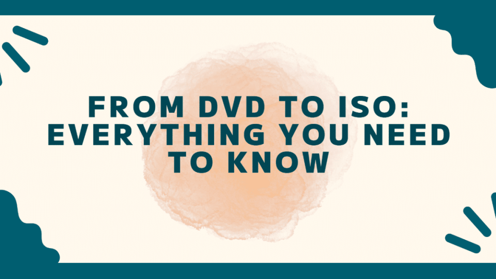 From DVD to ISO Everything You Need to Know