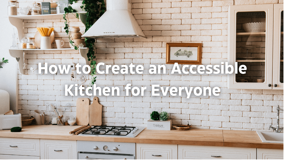 How to Create an Accessible Kitchen for Everyone