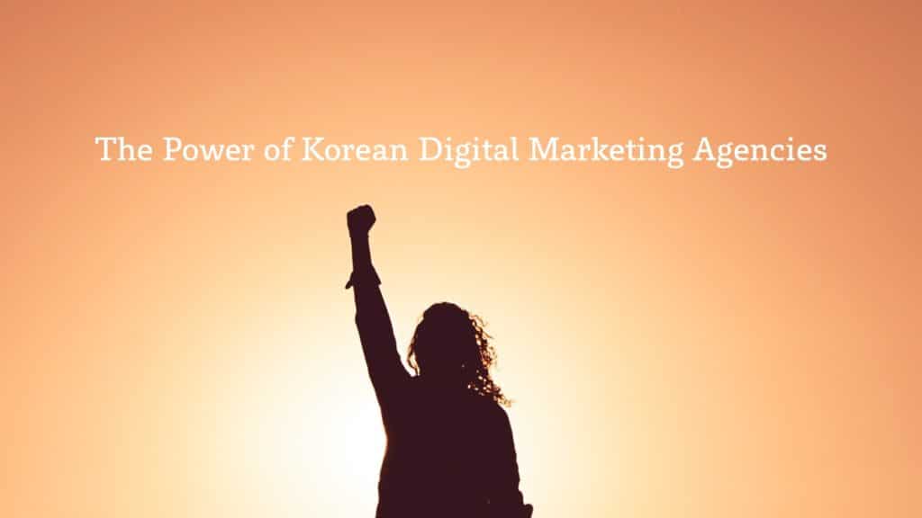 The Power of Korean Digital Marketing Agencies