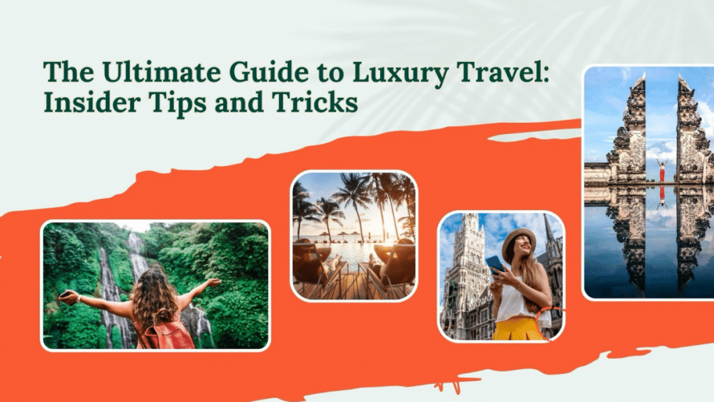 The Ultimate Guide to Luxury Travel: Insider Tips and Tricks