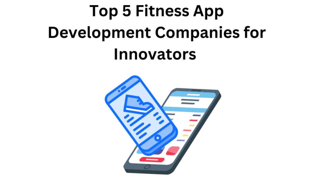 Top 5 Fitness App Development Companies for Innovators