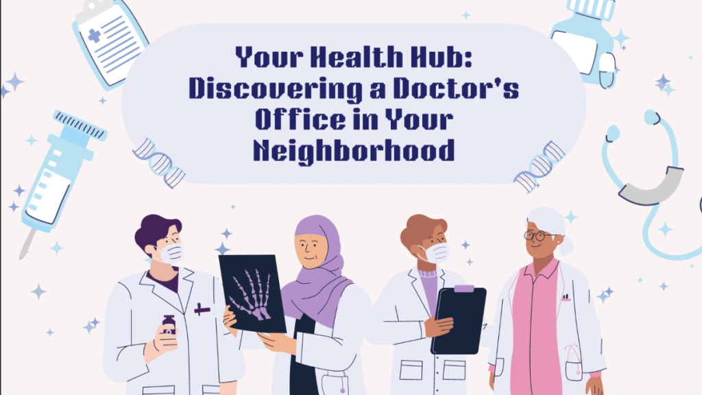 Your Health Hub Discovering a Doctor's Office in Your Neighborhood