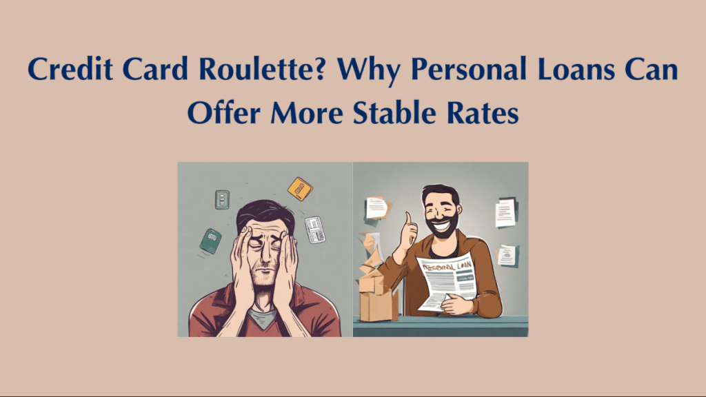 Credit Card Roulette? Why Personal Loans Can Offer More Stable Rates