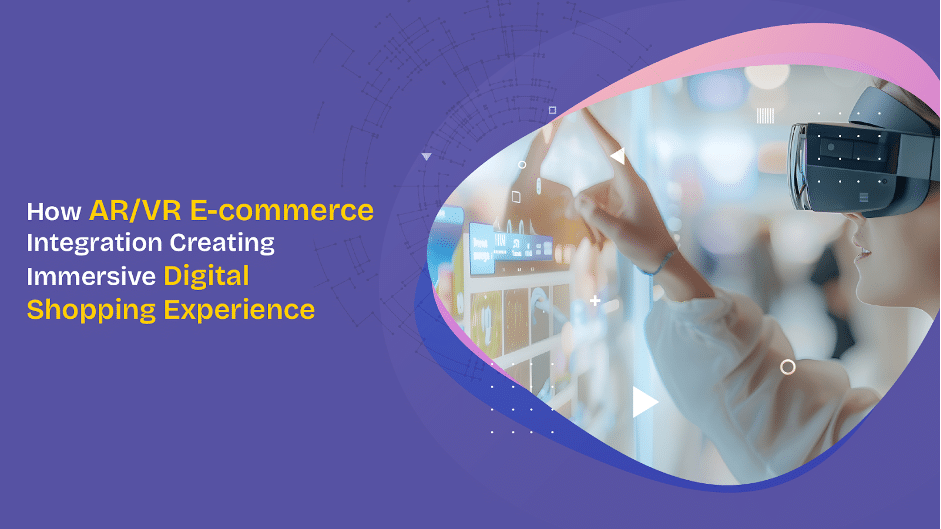 How AR/VR Ecommerce Integration Creating Immersive Digital Shopping Experience