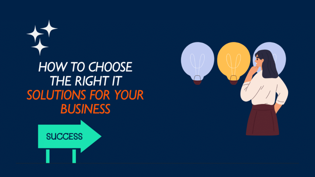 How to Choose the Right IT Solutions for Your Business