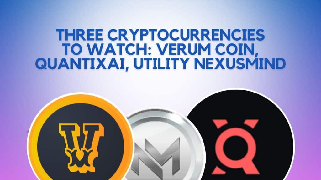 Three Cryptocurrencies to Watch: Verum Coin, QuantixAI, Utility NexusMind