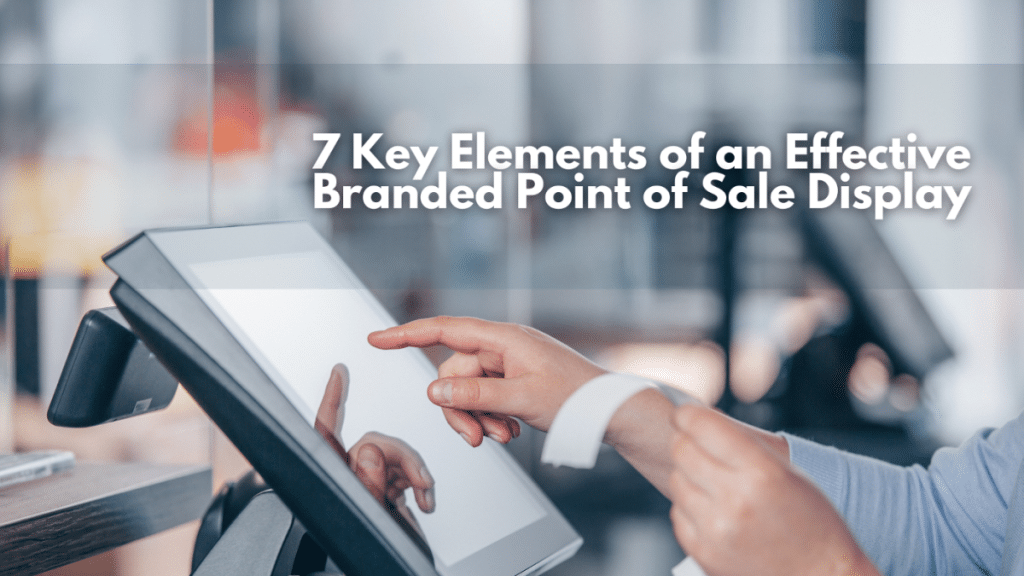 7 Key Elements of an Effective Branded Point of Sale Display