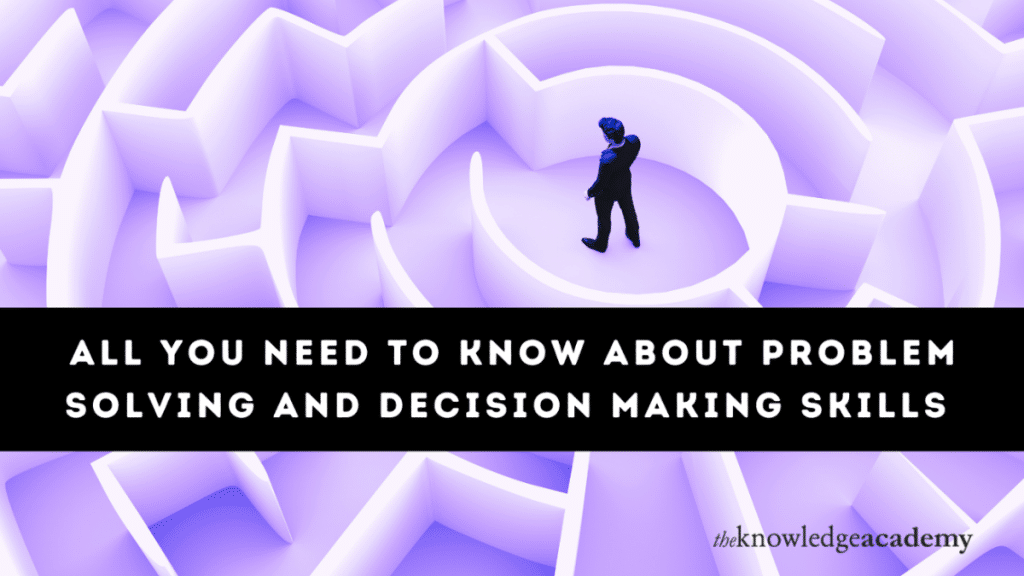 All You Need to Know About Problem Solving and Decision Making Skills