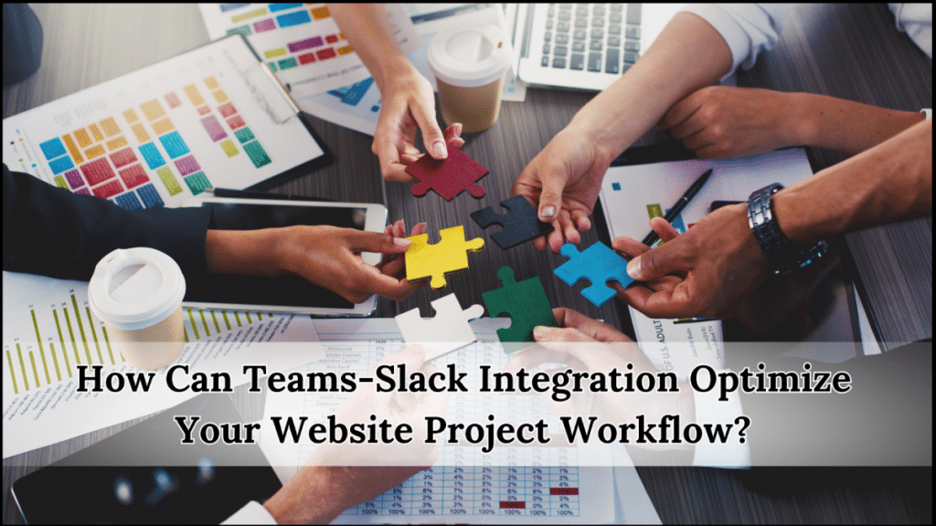 How Can Teams-Slack Integration Optimize Your Website Project Workflow?