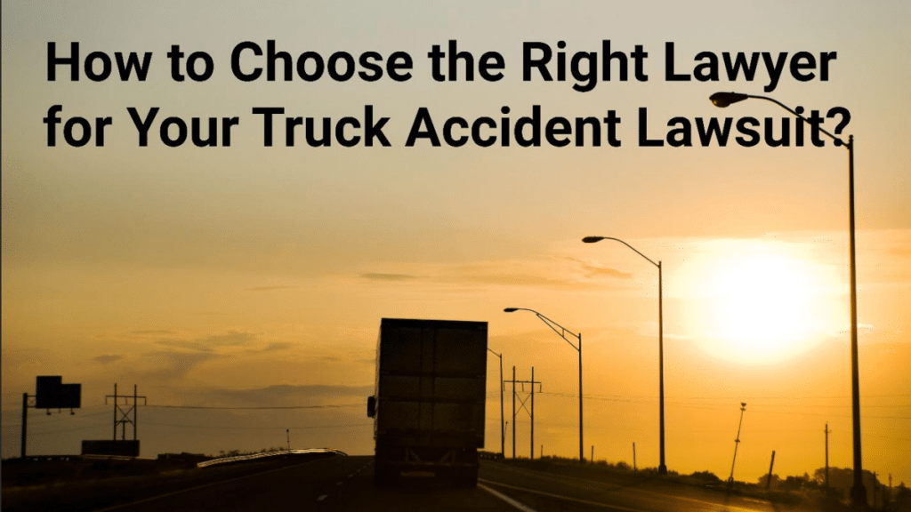 How to Choose the Right Lawyer for Your Truck Accident Lawsuit