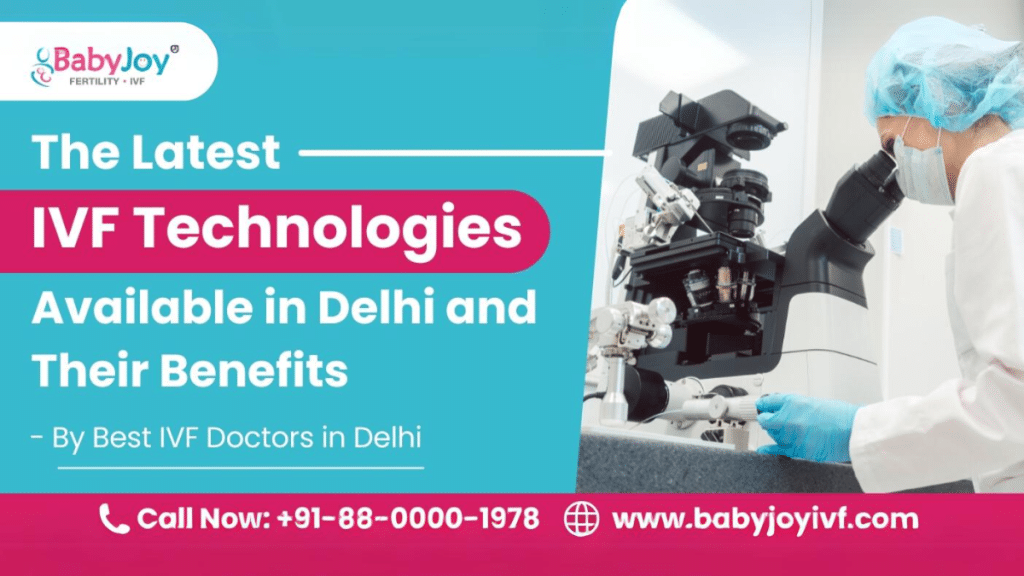 The Latest IVF Technologies Available in Delhi and Their Benefits