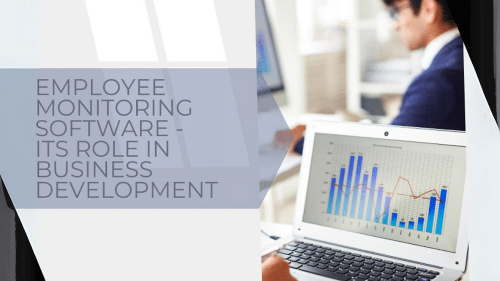 What Is The Role Of Employee Monitoring Software In Business Development?