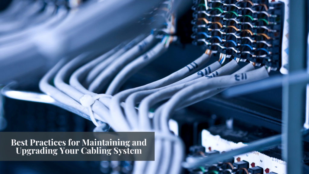 Best Practices for Maintaining and Upgrading Your Cabling System