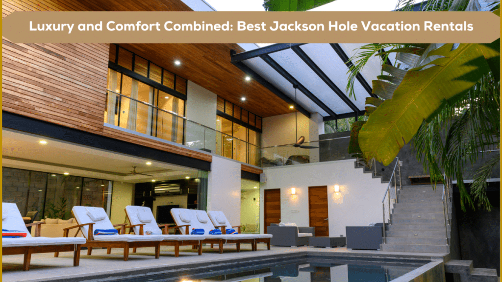 Luxury and Comfort Combined Best Jackson Hole Vacation Rentals