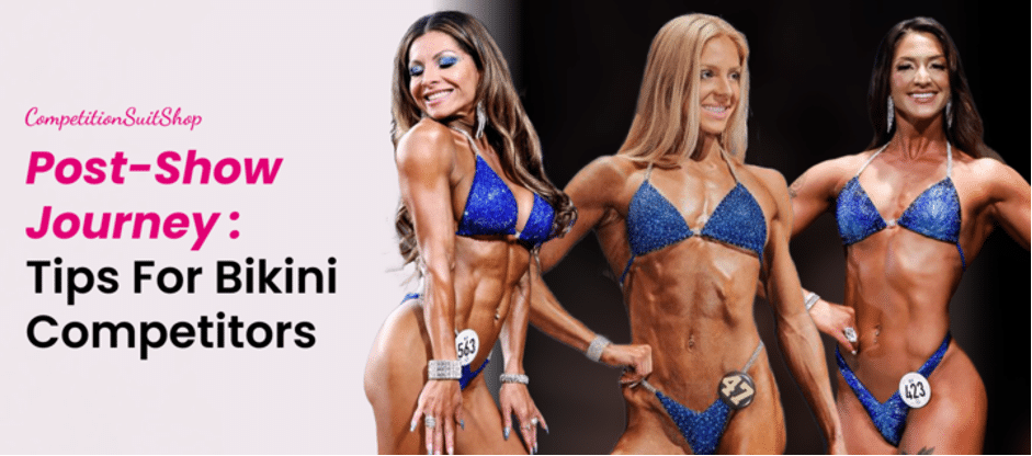 Post-show journey: Tips for Bikini Competitors