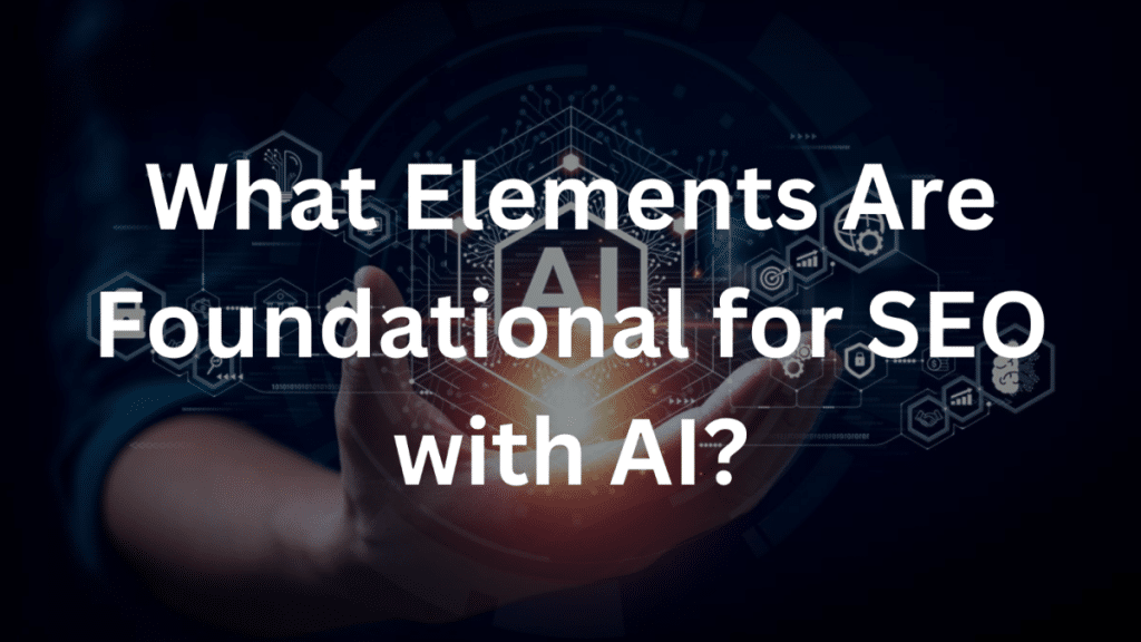 What Elements Are Foundational for SEO with AI?