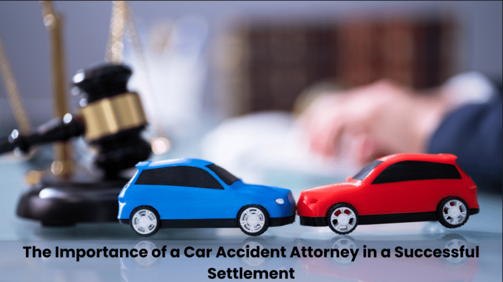 The Importance of a Car Accident Attorney in a Successful Settlement