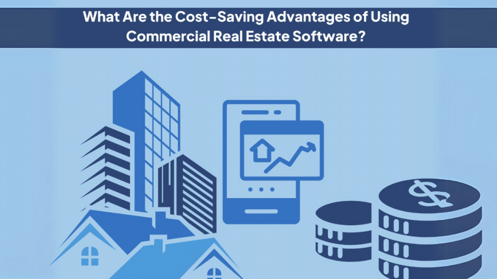 What Are the Cost-Saving Advantages of Using Commercial Real Estate Software?