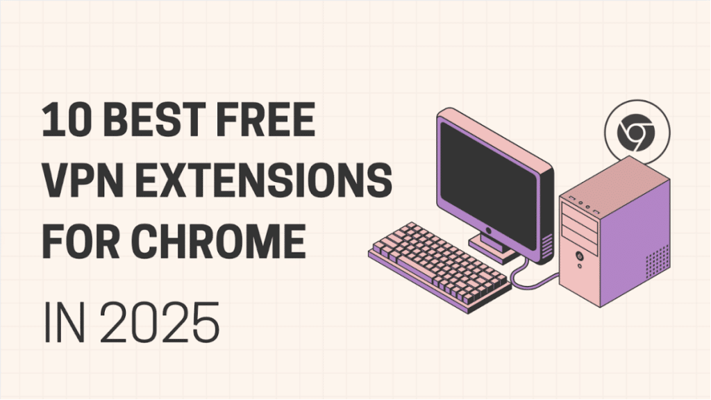 10 Best Free VPN Extension for Chrome in 2025