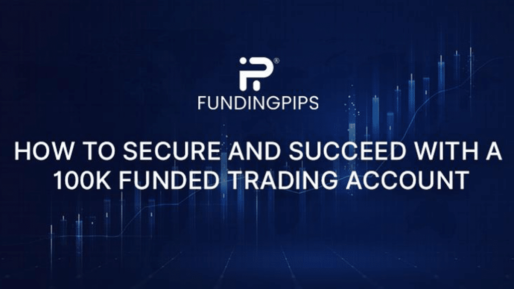 How to Secure and Succeed with a 100k Funded Trading Account The Ultimate Beginner’s Guide to Trading