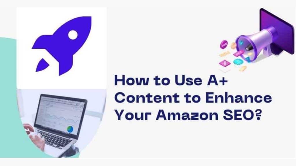 How to Use A+ Content to Enhance Your Amazon SEO?