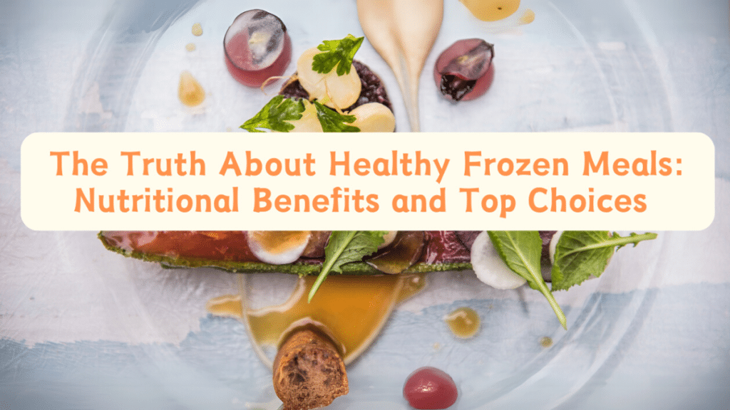 The Truth About Healthy Frozen Meals Nutritional Benefits and Top Choices