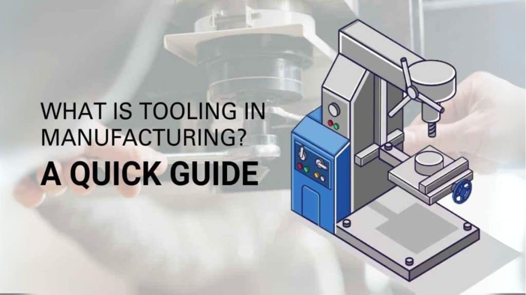 What Is Tooling In Manufacturing? A Quick Guide