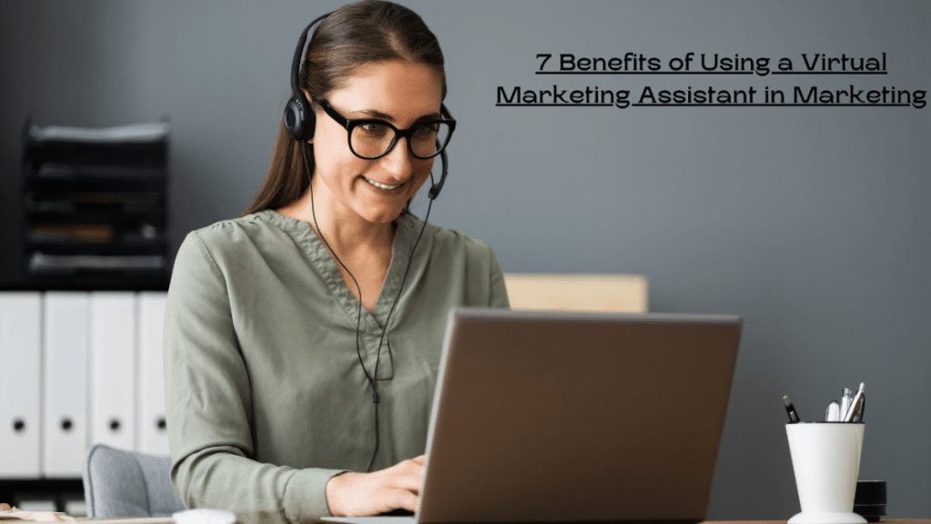 7 Benefits of Using a Virtual Marketing Assistant in Marketing