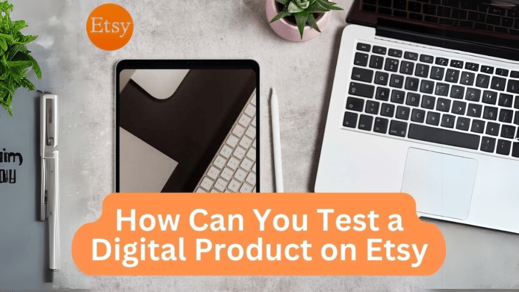 How Can You Test a Digital Product on Etsy A Step-by-Step Guide