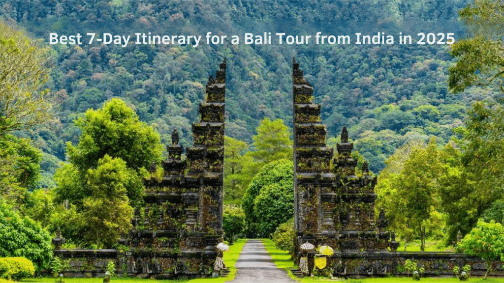 Best 7-Day Itinerary for a Bali Tour from India in 2025