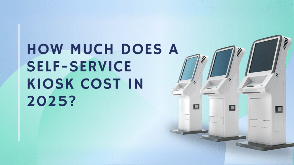 How Much Does a Self-Service Kiosk Cost in 2025?